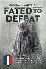 Fated to Defeat: 33. Waffen-Grenadier Division Der Ss 'Charlemagne' in the Struggle for Pomerania 1945 hind ja info | Ajalooraamatud | kaup24.ee