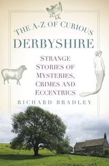 A-Z of Curious Derbyshire: Strange Stories of Mysteries, Crimes and Eccentrics hind ja info | Tervislik eluviis ja toitumine | kaup24.ee