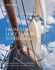 From the Loft Floor to the Sea: The Art & Craft of Traditional Wooden Boat Construction цена и информация | Путеводители, путешествия | kaup24.ee