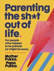 Parenting The Sh*t Out Of Life: For people who happen to be parents (or might be soon) The Sunday Times Bestseller hind ja info | Eneseabiraamatud | kaup24.ee