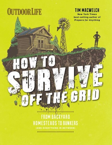 How to Survive Off the Grid: From Backyard Bunkers, to Homesteads and Everything in Between цена и информация | Tervislik eluviis ja toitumine | kaup24.ee