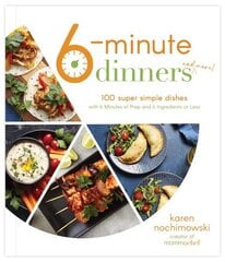 6-Minute Dinners (and More!): 100 Super Simple Dishes with 6 Minutes of Prep and 6 Ingredients or Less цена и информация | Книги рецептов | kaup24.ee