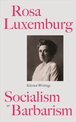 Rosa Luxemburg: Socialism or Barbarism: Selected Writings цена и информация | Биографии, автобиогафии, мемуары | kaup24.ee