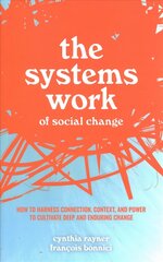 Systems Work of Social Change: How to Harness Connection, Context, and Power to Cultivate Deep and Enduring Change hind ja info | Majandusalased raamatud | kaup24.ee