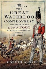 Great Waterloo Controversy: The Story of the 52nd Foot at History's Greatest Battle hind ja info | Ajalooraamatud | kaup24.ee