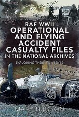 RAF WWII Operational and Flying Accident Casualty Files in The National Archives: Exploring their Contents цена и информация | Исторические книги | kaup24.ee