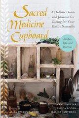 Sacred Medicine Cupboard: A Holistic Guide and Journal for Caring for Your Family Naturally-Recipes, Tips, and Practices hind ja info | Eneseabiraamatud | kaup24.ee