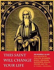 This Saint Will Change Your Life: 300 Heavenly Allies for Architects, Athletes, Bloggers, Brides, Librarians, Murderers, Whales, Widows, and You цена и информация | Духовная литература | kaup24.ee