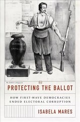 Protecting the Ballot: How First-Wave Democracies Ended Electoral Corruption цена и информация | Исторические книги | kaup24.ee