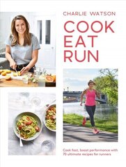 Cook, Eat, Run: Cook Fast, Boost Performance with Over 75 Ultimate Recipes for Runners hind ja info | Retseptiraamatud | kaup24.ee