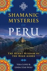 Shamanic Mysteries of Peru: The Heart Wisdom of the High Andes цена и информация | Самоучители | kaup24.ee