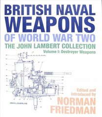 British Naval Weapons of World War Two: The John Lambert Collection, Volume I: Destroyer Weapons цена и информация | Исторические книги | kaup24.ee