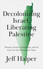 Decolonizing Israel, Liberating Palestine: Zionism, Settler Colonialism, and the Case for One Democratic State hind ja info | Ajalooraamatud | kaup24.ee