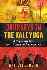 Journeys in the Kali Yuga: A Pilgrimage from Esoteric India to Pagan Europe hind ja info | Eneseabiraamatud | kaup24.ee