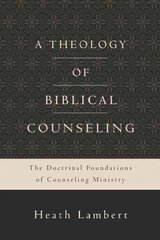 Theology of Biblical Counseling: The Doctrinal Foundations of Counseling Ministry hind ja info | Usukirjandus, religioossed raamatud | kaup24.ee