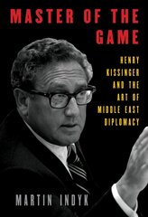 Master of the Game: Henry Kissinger and the Art of Middle East Diplomacy hind ja info | Ajalooraamatud | kaup24.ee