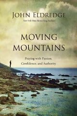 Moving Mountains: Praying with Passion, Confidence, and Authority hind ja info | Usukirjandus, religioossed raamatud | kaup24.ee