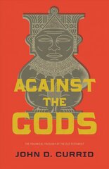 Against the Gods: The Polemical Theology of the Old Testament цена и информация | Духовная литература | kaup24.ee