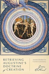 Retrieving Augustine`s Doctrine of Creation - Ancient Wisdom for Current Controversy: Ancient Wisdom for Current Controversy цена и информация | Духовная литература | kaup24.ee