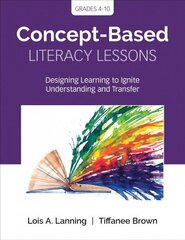 Concept-Based Literacy Lessons: Designing Learning to Ignite Understanding and Transfer, Grades 4-10 цена и информация | Книги по социальным наукам | kaup24.ee