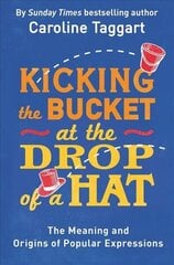 Kicking the Bucket at the Drop of a Hat: The Meaning and Origins of Popular Expressions hind ja info | Võõrkeele õppematerjalid | kaup24.ee
