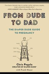 From Dude to Dad: The Diaper Dude Guide to Pregnancy цена и информация | Самоучители | kaup24.ee