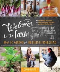 Welcome to the Farm: How-to Wisdom from The Elliott Homestead hind ja info | Ühiskonnateemalised raamatud | kaup24.ee