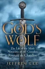 God's Wolf: The Life of the Most Notorious of All Crusaders: Reynald de Chatillon Main hind ja info | Ajalooraamatud | kaup24.ee