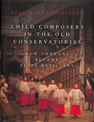 Child Composers in the Old Conservatories: How Orphans Became Elite Musicians цена и информация | Книги об искусстве | kaup24.ee