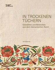 In Trockenen Tuchern: Gewebtes und Besticktes aus dem Osmanischen Reich цена и информация | Книги об искусстве | kaup24.ee