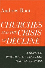 Churches and the Crisis of Decline - A Hopeful, Practical Ecclesiology for a Secular Age: A Hopeful, Practical Ecclesiology for a Secular Age hind ja info | Usukirjandus, religioossed raamatud | kaup24.ee