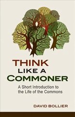 Think Like a Commoner: A Short Introduction to the Life of the Commons hind ja info | Ühiskonnateemalised raamatud | kaup24.ee