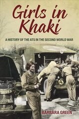 Girls in Khaki: A History of the ATS in the Second World War hind ja info | Ajalooraamatud | kaup24.ee