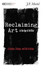 Reclaiming Art in the Age of Artifice: A Treatise, Critique, and Call to Action hind ja info | Ajalooraamatud | kaup24.ee