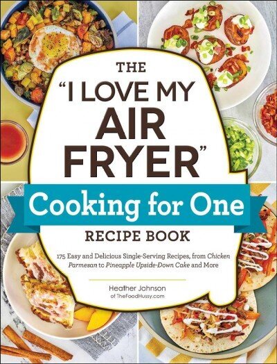 I Love My Air Fryer Cooking for One Recipe Book: 175 Easy and Delicious Single-Serving Recipes, from Chicken Parmesan to Pineapple Upside-Down Cake and More цена и информация | Retseptiraamatud  | kaup24.ee