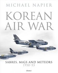 Korean Air War: Sabres, MiGs and Meteors, 1950-53 hind ja info | Ajalooraamatud | kaup24.ee