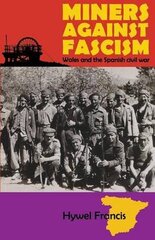 Miners Against Fascism: Wales and the Spanish Civil War hind ja info | Ühiskonnateemalised raamatud | kaup24.ee