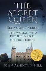 Secret Queen: Eleanor Talbot, the Woman Who Put Richard III on the Throne цена и информация | Биографии, автобиогафии, мемуары | kaup24.ee