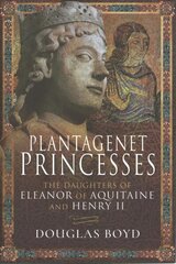 Plantagenet Princesses: The Daughters of Eleanor of Aquitaine and Henry II цена и информация | Биографии, автобиогафии, мемуары | kaup24.ee