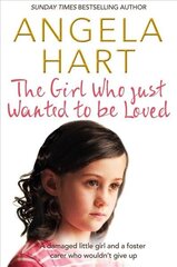 Girl Who Just Wanted To Be Loved: A Damaged Little Girl and a Foster Carer Who Wouldn't Give Up Main Market Ed. hind ja info | Elulooraamatud, biograafiad, memuaarid | kaup24.ee