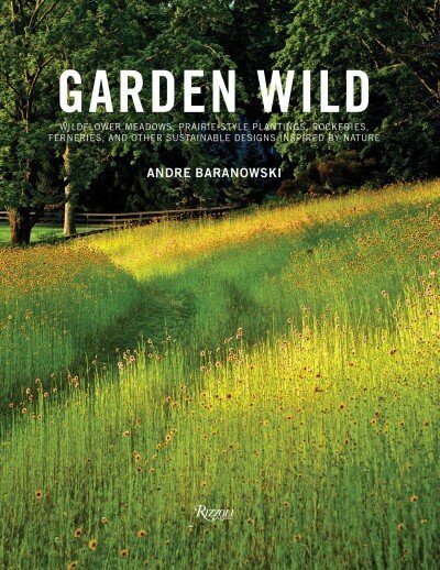 Garden Wild: Wildflower Meadows, Prairie-Style Plantings, Rockeries, Ferneries, and other Sustainable Designs Inspired by Nature hind ja info | Aiandusraamatud | kaup24.ee