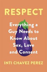 Respect: Everything a Guy Needs to Know About Sex, Love and Consent цена и информация | Самоучители | kaup24.ee