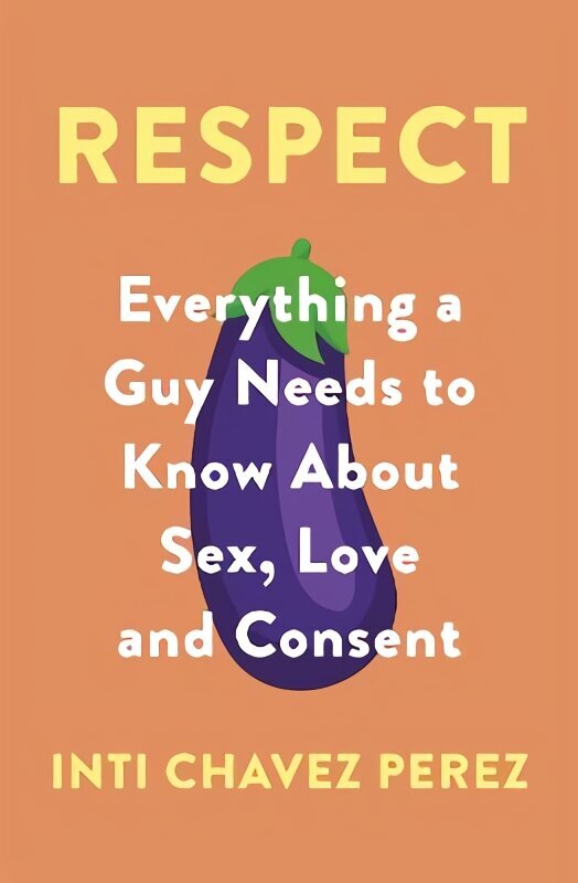 Respect: Everything a Guy Needs to Know About Sex, Love and Consent hind ja info | Eneseabiraamatud | kaup24.ee