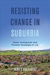 Resisting Change in Suburbia: Asian Immigrants and Frontier Nostalgia in L.A. цена и информация | Исторические книги | kaup24.ee