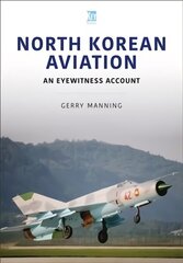 North Korean Aviation: An Eyewitness Account: An Eyewitness Account цена и информация | Исторические книги | kaup24.ee