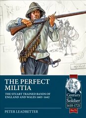 Perfect Militia: The Stuart Trained Bands of England and Wales 1603-1642 hind ja info | Ajalooraamatud | kaup24.ee