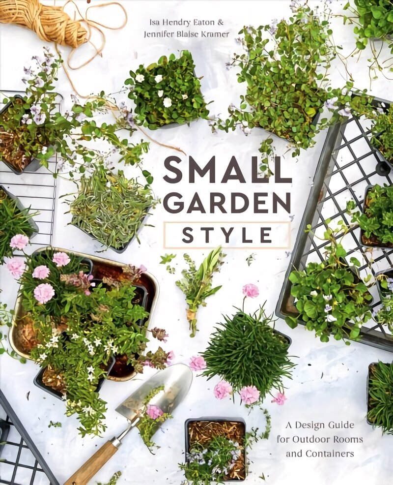 Small Garden Style: A Design Guide for Outdoor Rooms and Containers hind ja info | Aiandusraamatud | kaup24.ee