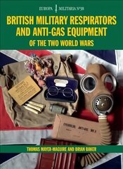 British Military Respirators and Anti-Gas Equipment of the Two World Wars цена и информация | Исторические книги | kaup24.ee