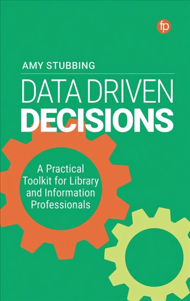 Data Driven Decisions: A Practical Toolkit for Library and Information Professionals цена и информация | Entsüklopeediad, teatmeteosed | kaup24.ee