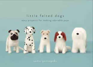 Little Felted Dogs: Easy Projects for Making Adorable Needle Felted Pups hind ja info | Tervislik eluviis ja toitumine | kaup24.ee